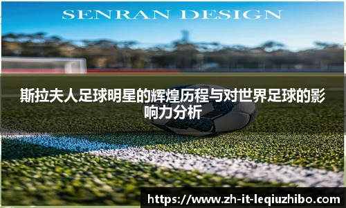 斯拉夫人足球明星的辉煌历程与对世界足球的影响力分析